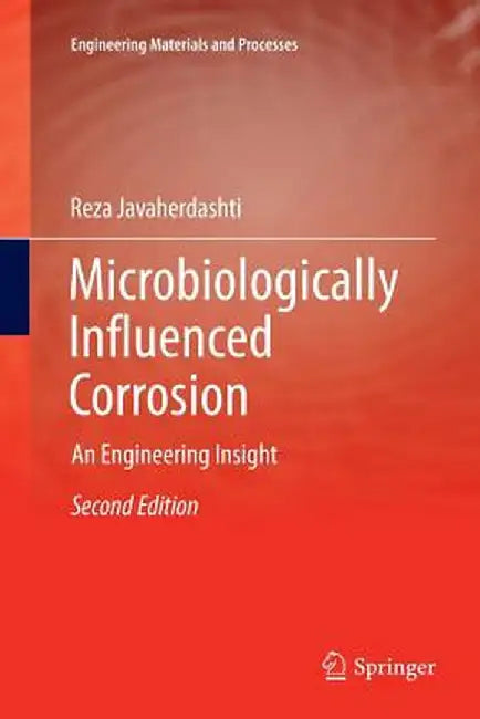 Microbiologically Influenced Corrosion: An Engineering Insight by Reza Javaherdashti