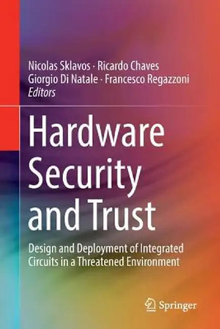 Hardware Security and Trust: Design and Deployment of Integrated Circuits in a Threatened Environment by Nicolas Sklavos