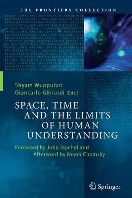 Space, Time and the Limits of Human Understanding by Shyam Wuppuluri