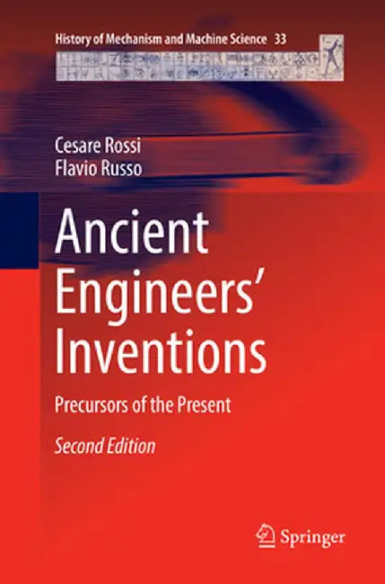 Ancient Engineers' Inventions: Precursors of the Present by Cesare Rossi