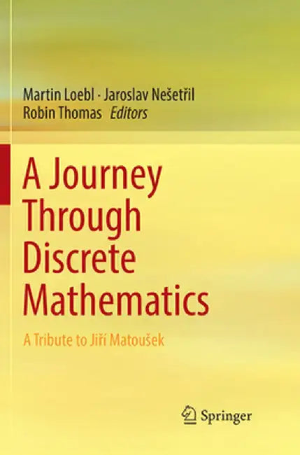 A Journey Through Discrete Mathematics: A Tribute to Jiří Matousek by Martin Loebl