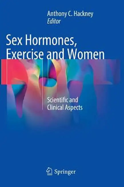 Sex Hormones, Exercise and Women: Scientific and Clinical Aspects by Anthony C. Hackney