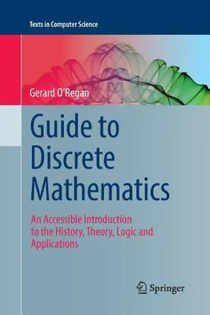 Guide to Discrete Mathematics: An Accessible Introduction to the History, Theory, Logic and Applications by Gerard O'Regan