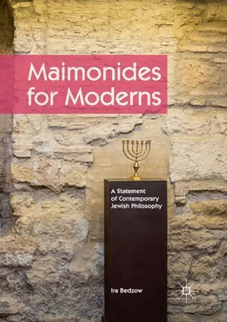 Maimonides for Moderns: A Statement of Contemporary Jewish Philosophy by Ira Bedzow