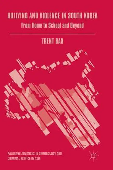 Bullying and Violence in South Korea: From Home to School and Beyond by Trent Bax