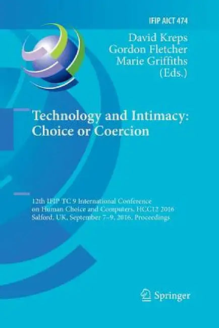 Technology and Intimacy: Choice or Coercion: 12th Ifip Tc 9 International Conference on Human Choice and Computers, Hcc12 2016, Salford, Uk, September by David Kreps