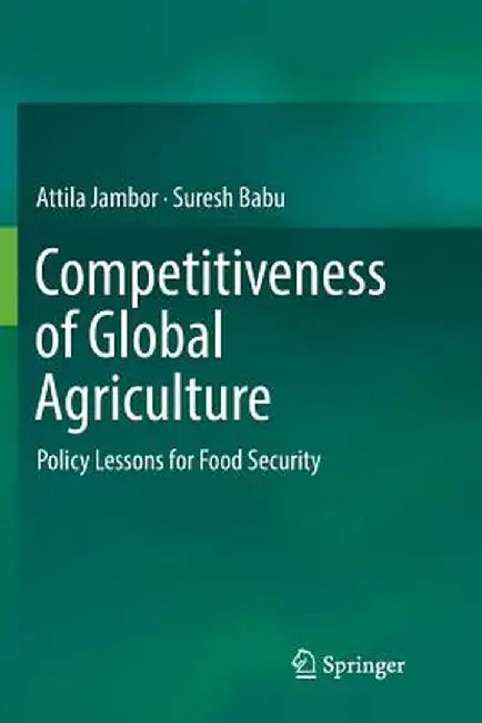 Competitiveness of Global Agriculture: Policy Lessons for Food Security by Attila Jambor
