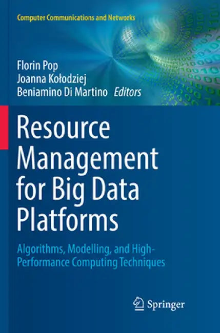 Resource Management for Big Data Platforms: Algorithms, Modelling, and High-Performance Computing Techniques by Florin Pop