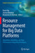 Resource Management for Big Data Platforms: Algorithms, Modelling, and High-Performance Computing Techniques by Florin Pop