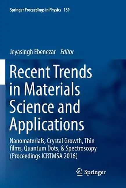 Recent Trends in Materials Science and Applications: Nanomaterials, Crystal Growth, Thin Films, Quantum Dots, & Spectroscopy (Proceedings Icrtmsa 2016 by Jeyasingh Ebenezar