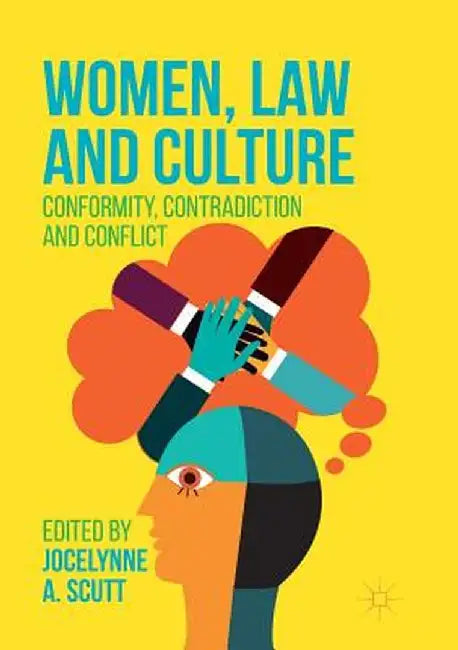 Women, Law and Culture: Conformity, Contradiction and Conflict by Jocelynne A. Scutt