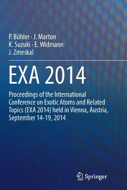 Exa 2014: Proceedings of the International Conference on Exotic Atoms and Related Topics (Exa 2014) Held in Vienna, Austria, September 14-19, 2014 by Paul Bühler