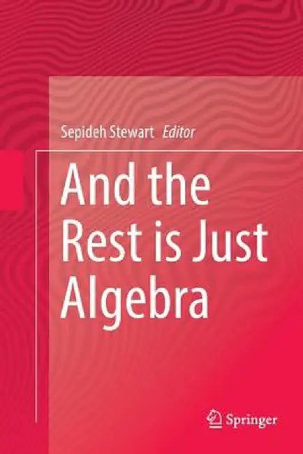 And the Rest Is Just Algebra by Sepideh Stewart