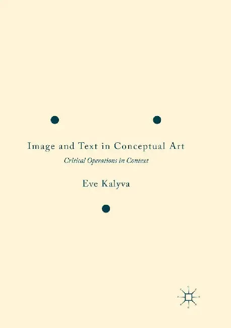 Image and Text in Conceptual Art: Critical Operations in Context by Eve Kalyva