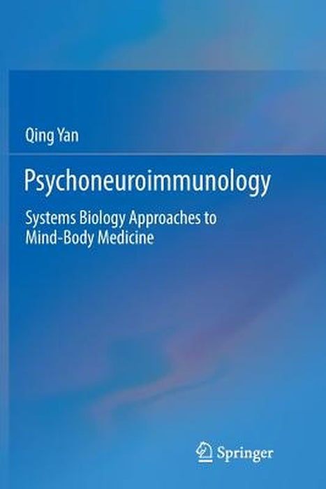 Psychoneuroimmunology: Systems Biology Approaches to Mind-Body Medicine by Qing Yan