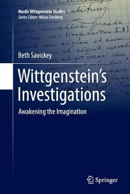 Wittgenstein's Investigations: Awakening the Imagination by Beth Savickey