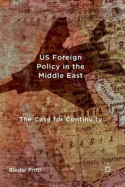 Us Foreign Policy in the Middle East: The Case for Continuity by Bledar Prifti