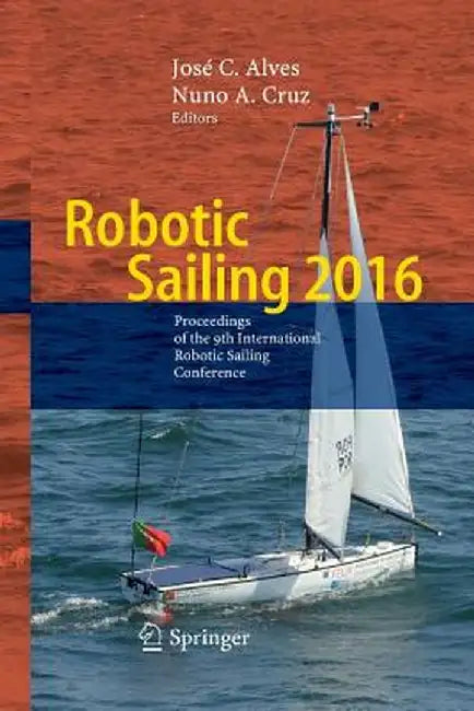 Robotic Sailing 2016: Proceedings of the 9th International Robotic Sailing Conference by José C. Alves