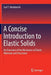 A Concise Introduction to Elastic Solids: An Overview of the Mechanics of Elastic Materials and Structures by Carl T. Herakovich