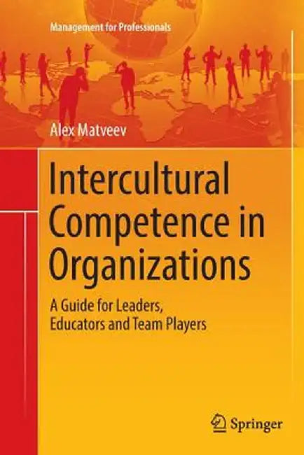 Intercultural Competence in Organizations: A Guide for Leaders, Educators and Team Players by Alex Matveev