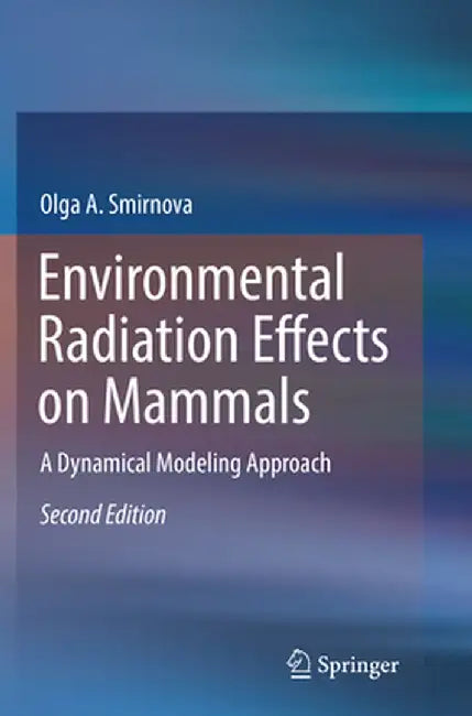 Environmental Radiation Effects on Mammals: A Dynamical Modeling Approach by Olga A. Smirnova