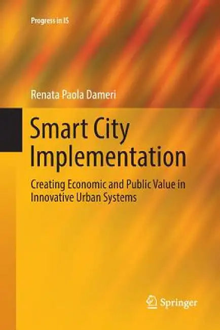 Smart City Implementation: Creating Economic and Public Value in Innovative Urban Systems by Renata Paola Dameri