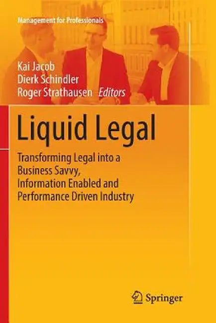 Liquid Legal: Transforming Legal Into a Business Savvy, Information Enabled and Performance Driven Industry by Kai Jacob