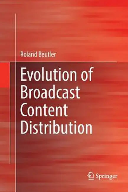 Evolution of Broadcast Content Distribution by Roland Beutler