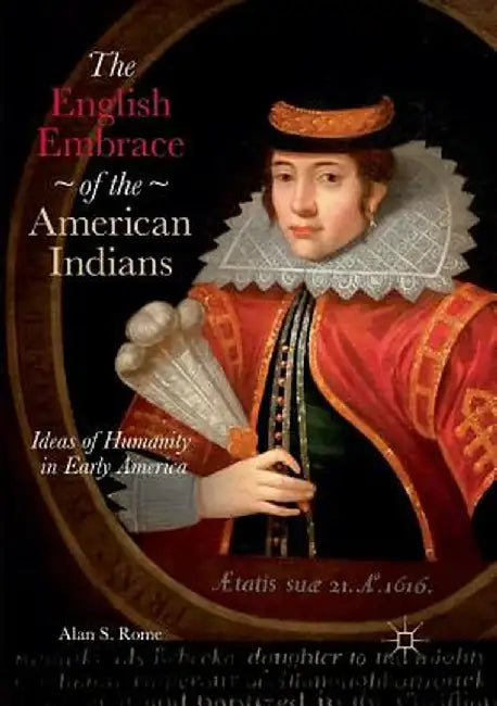 The English Embrace of the American Indians: Ideas of Humanity in Early America by Alan S. Rome