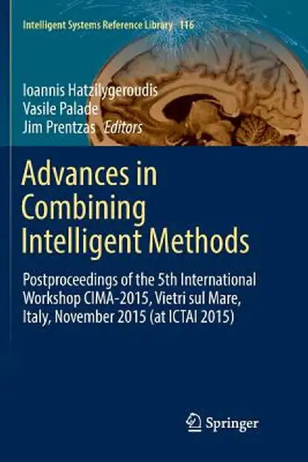 Advances in Combining Intelligent Methods: Postproceedings of the 5th International Workshop CIMA-2015, Vietri Sul Mare, Italy, November 2015 (at ICTA by Ioannis Hatzilygeroudis