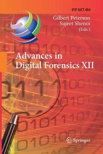 Advances in Digital Forensics XII: 12th Ifip Wg 11.9 International Conference, New Delhi, January 4-6, 2016, Revised Selected Papers by Gilbert Peterson
