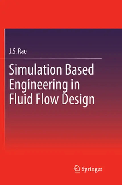 Simulation Based Engineering in Fluid Flow Design by J. S. Rao