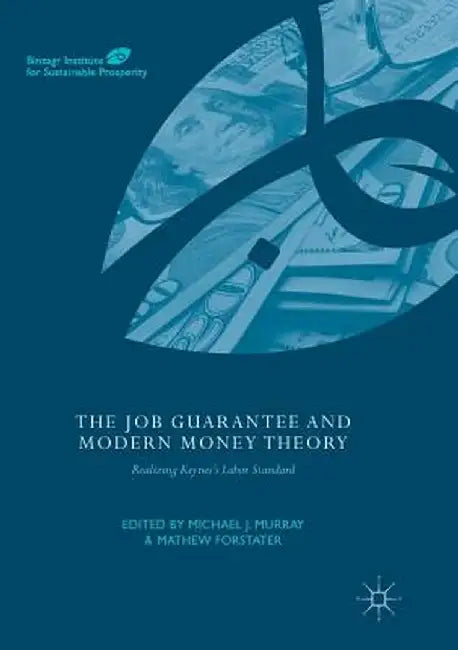 The Job Guarantee and Modern Money Theory: Realizing Keynes's Labor Standard by Michael J. Murray