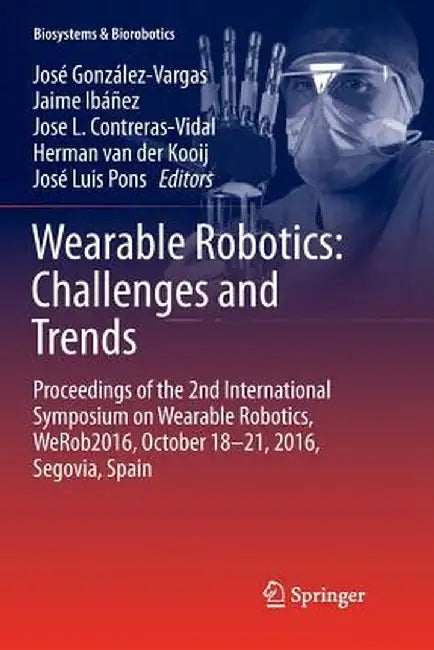Wearable Robotics: Challenges and Trends: Proceedings of the 2nd International Symposium on Wearable Robotics, Werob2016, October 18-21, 2016, Segovia by José González-Vargas