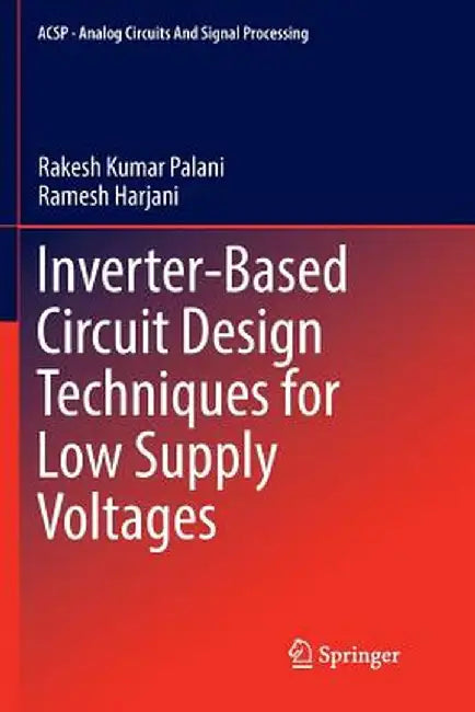 Inverter-Based Circuit Design Techniques for Low Supply Voltages by Rakesh Kumar Palani