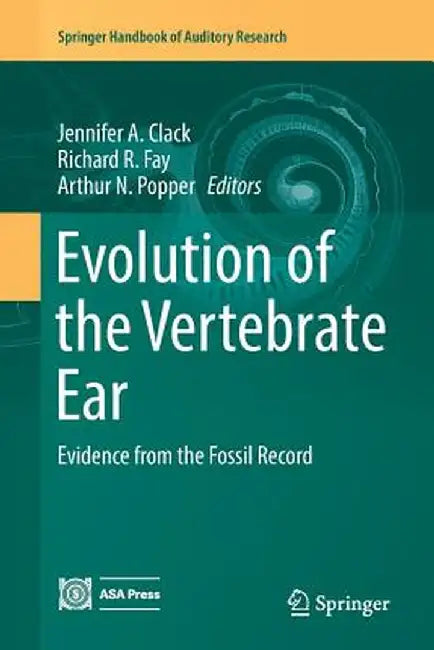 Evolution of the Vertebrate Ear: Evidence from the Fossil Record by Jennifer A. Clack