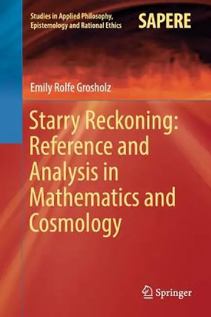 Starry Reckoning: Reference and Analysis in Mathematics and Cosmology by Emily Rolfe Grosholz