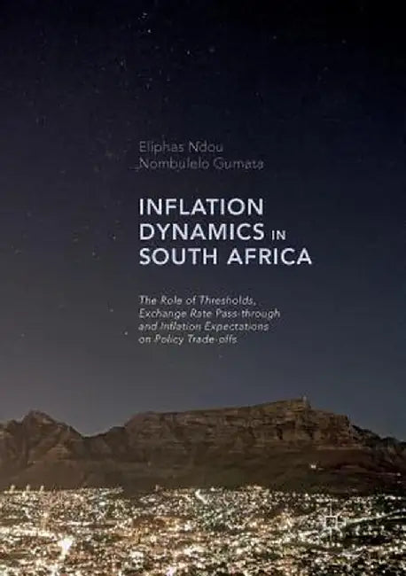 Inflation Dynamics in South Africa: The Role of Thresholds, Exchange Rate Pass-Through and Inflation Expectations on Policy Trade-Offs by Eliphas Ndou
