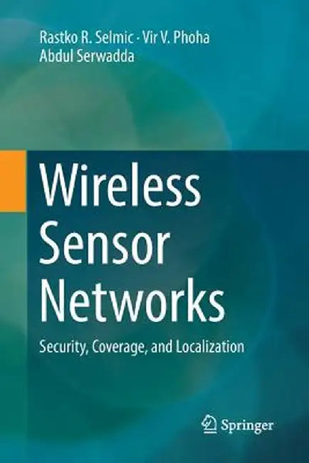 Wireless Sensor Networks: Security, Coverage, and Localization by Rastko R. Selmic