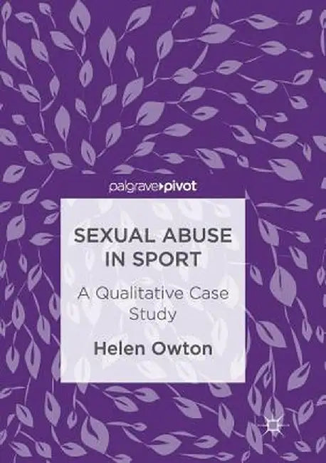 Sexual Abuse in Sport: A Qualitative Case Study by Helen Owton