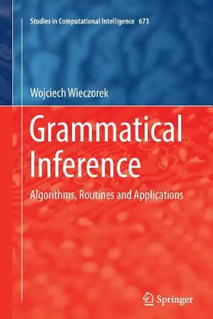 Grammatical Inference: Algorithms, Routines and Applications by Wojciech Wieczorek