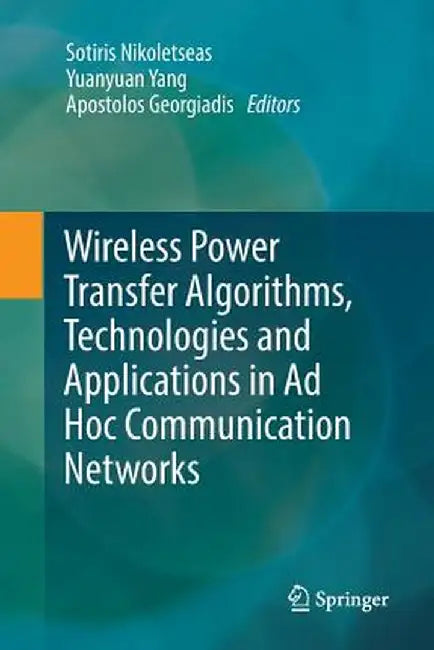Wireless Power Transfer Algorithms, Technologies and Applications in AD Hoc Communication Networks by Sotiris Nikoletseas