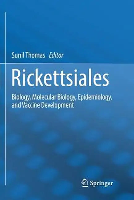 Rickettsiales: Biology, Molecular Biology, Epidemiology, and Vaccine Development by Sunil Thomas