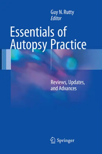 Essentials of Autopsy Practice: Reviews, Updates, and Advances by Guy N. Rutty
