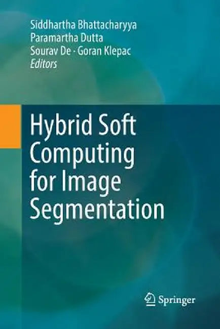 Hybrid Soft Computing for Image Segmentation by Siddhartha Bhattacharyya