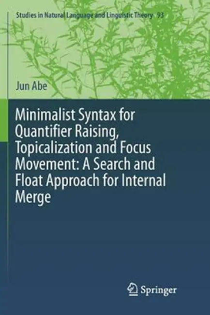Minimalist Syntax for Quantifier Raising, Topicalization and Focus Movement: A Search and Float Approach for Internal Merge by Jun Abe