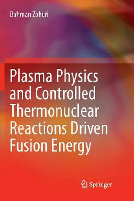 Plasma Physics and Controlled Thermonuclear Reactions Driven Fusion Energy by Bahman Zohuri
