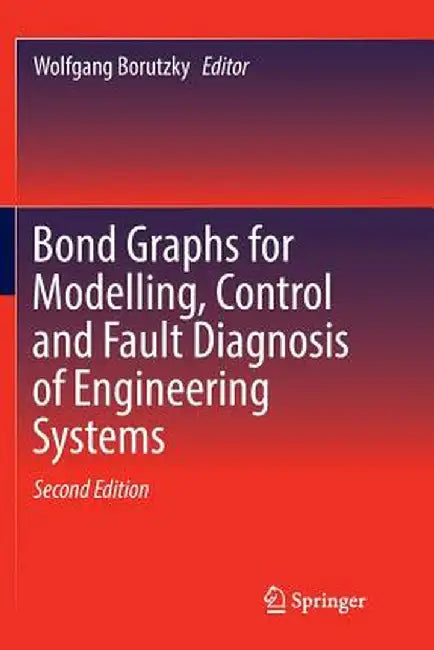 Bond Graphs for Modelling, Control and Fault Diagnosis of Engineering Systems by Wolfgang Borutzky