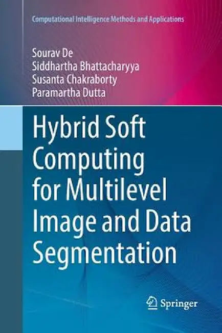 Hybrid Soft Computing for Multilevel Image and Data Segmentation by Sourav de
