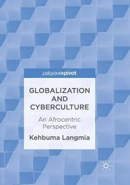 Globalization and Cyberculture: An Afrocentric Perspective by Kehbuma Langmia